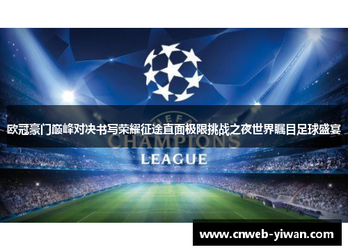 欧冠豪门巅峰对决书写荣耀征途直面极限挑战之夜世界瞩目足球盛宴